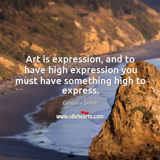 Art is expression, and to have high expression you must have something high to express. Image