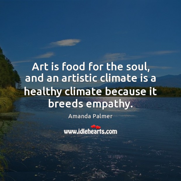 Art is food for the soul, and an artistic climate is a Climate Quotes Image