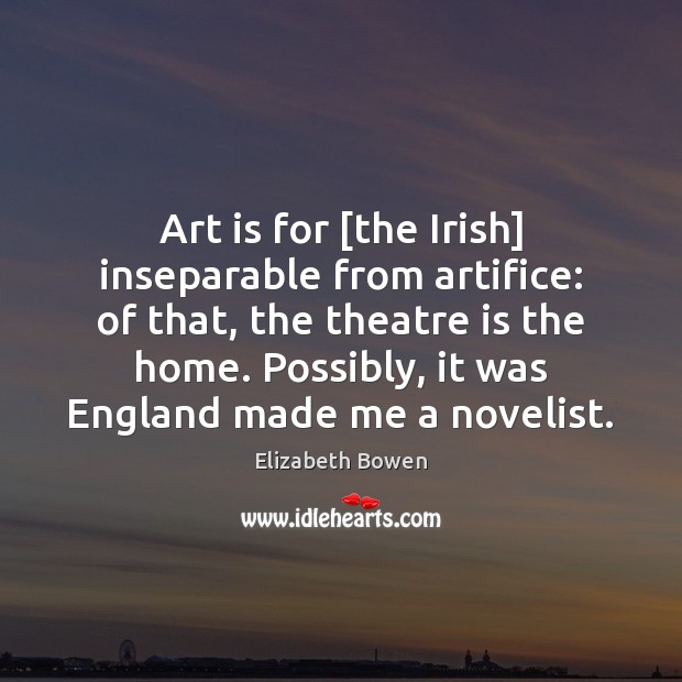 Art is for [the Irish] inseparable from artifice: of that, the theatre Art Quotes Image