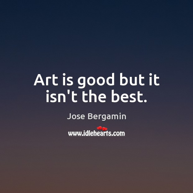 Art is good but it isn’t the best. Art Quotes Image