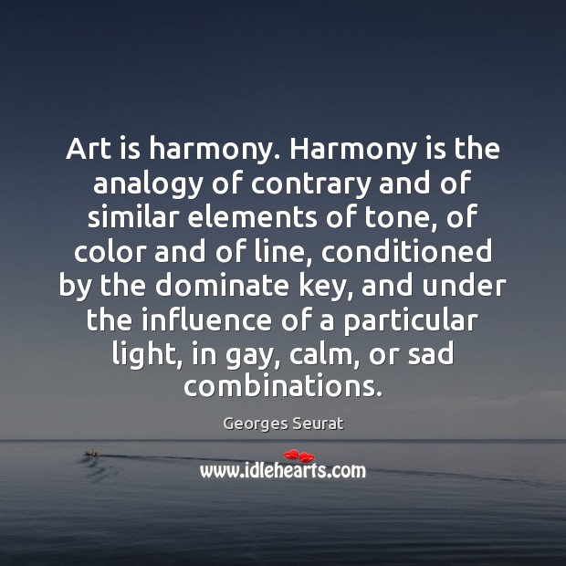 Art is harmony. Harmony is the analogy of contrary and of similar Georges Seurat Picture Quote