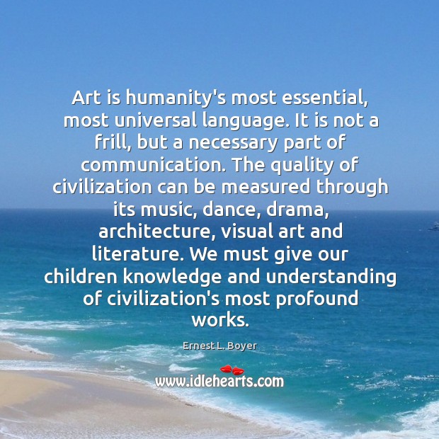 Art is humanity’s most essential, most universal language. It is not a Ernest L. Boyer Picture Quote