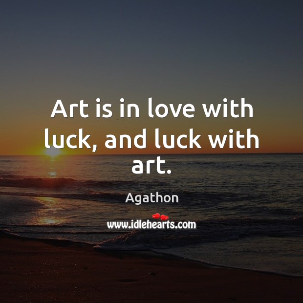 Art is in love with luck, and luck with art. Image