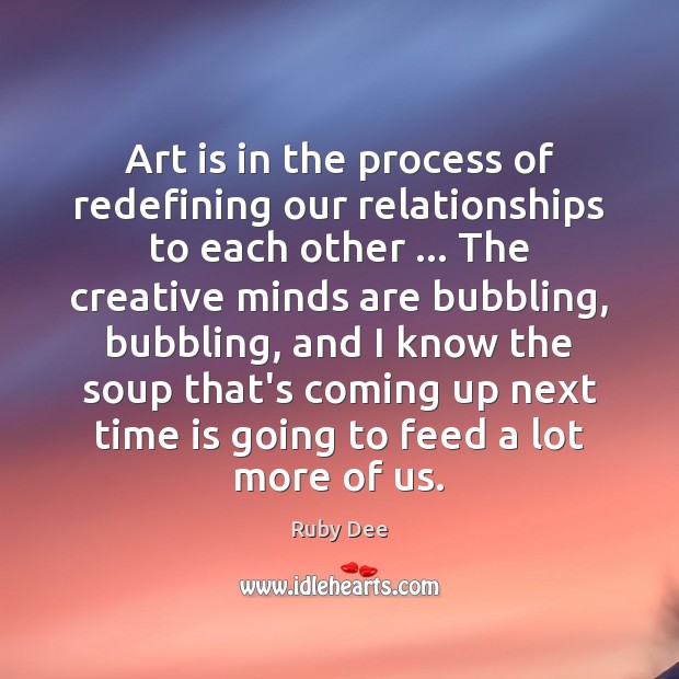 Art is in the process of redefining our relationships to each other … Art Quotes Image