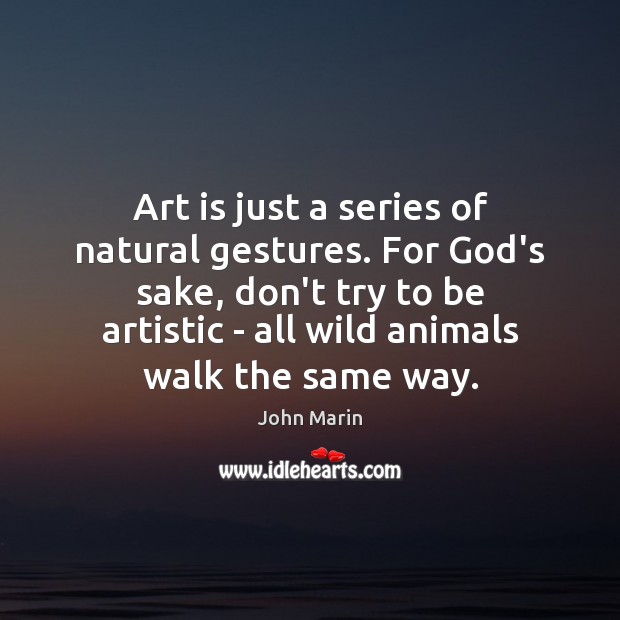 Art is just a series of natural gestures. For God’s sake, don’t Art Quotes Image