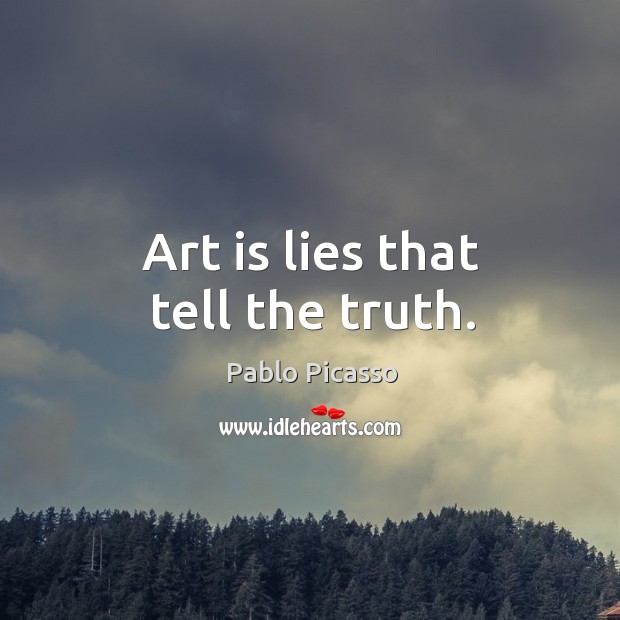 Art is lies that tell the truth. Pablo Picasso Picture Quote