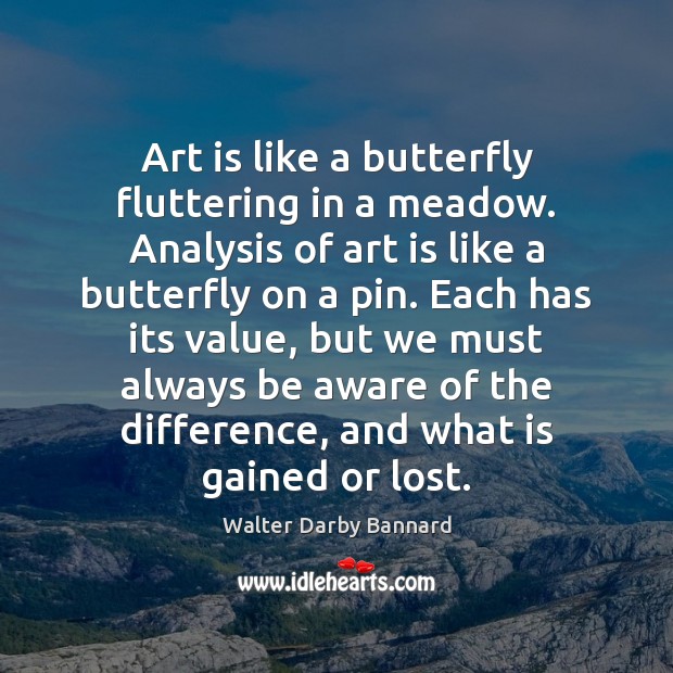 Art is like a butterfly fluttering in a meadow. Analysis of art Walter Darby Bannard Picture Quote