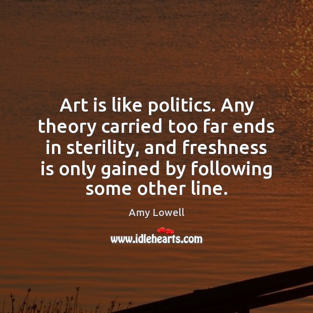Art is like politics. Any theory carried too far ends in sterility, Image