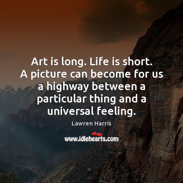 Art is long. Life is short. A picture can become for us Lawren Harris Picture Quote