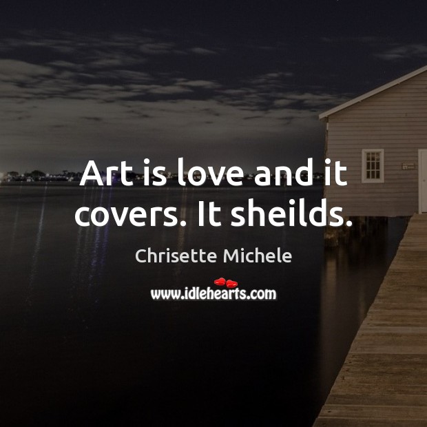 Art is love and it covers. It sheilds. Chrisette Michele Picture Quote