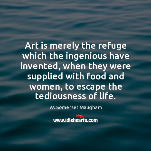 Art is merely the refuge which the ingenious have invented, when they Image