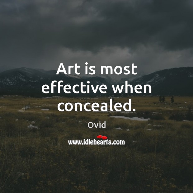 Art is most effective when concealed. Ovid Picture Quote