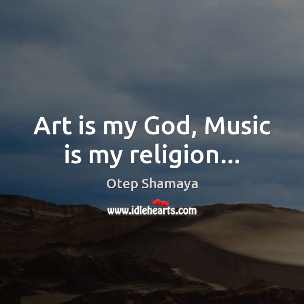 Art is my God, Music is my religion… Art Quotes Image