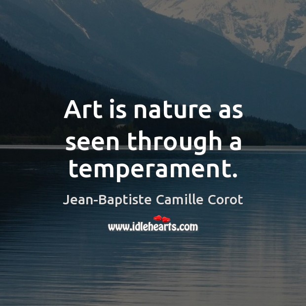 Art is nature as seen through a temperament. Jean-Baptiste Camille Corot Picture Quote