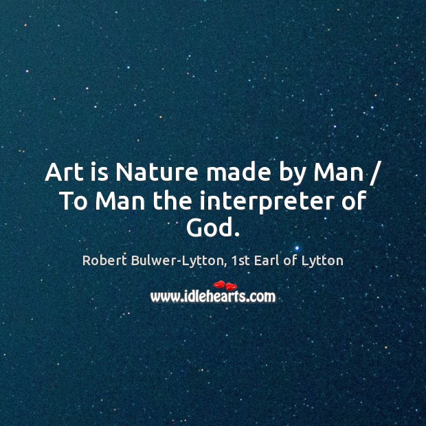 Art is Nature made by Man / To Man the interpreter of God. Art Quotes Image