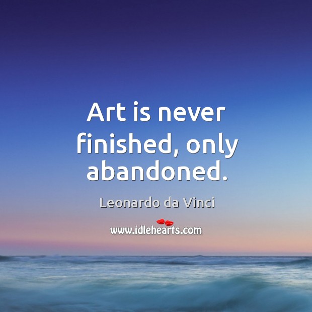 Art is never finished, only abandoned. Leonardo da Vinci Picture Quote