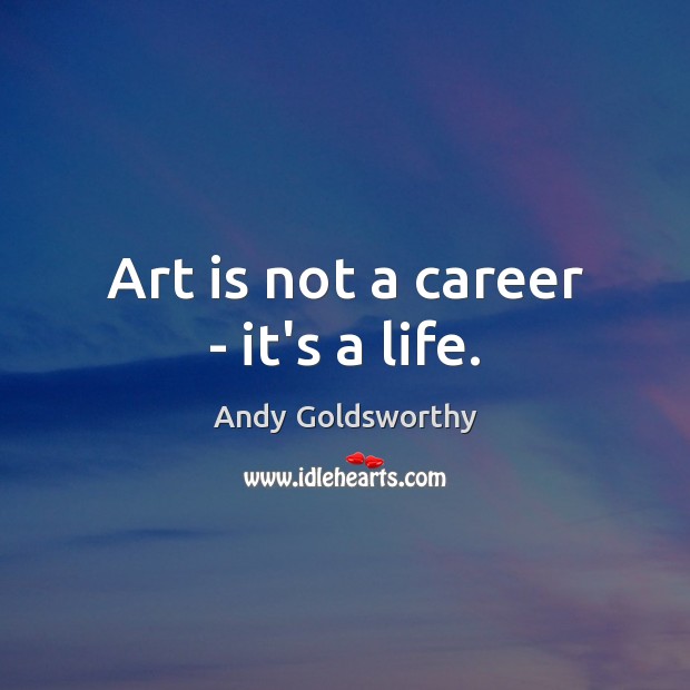 Art is not a career – it’s a life. Image
