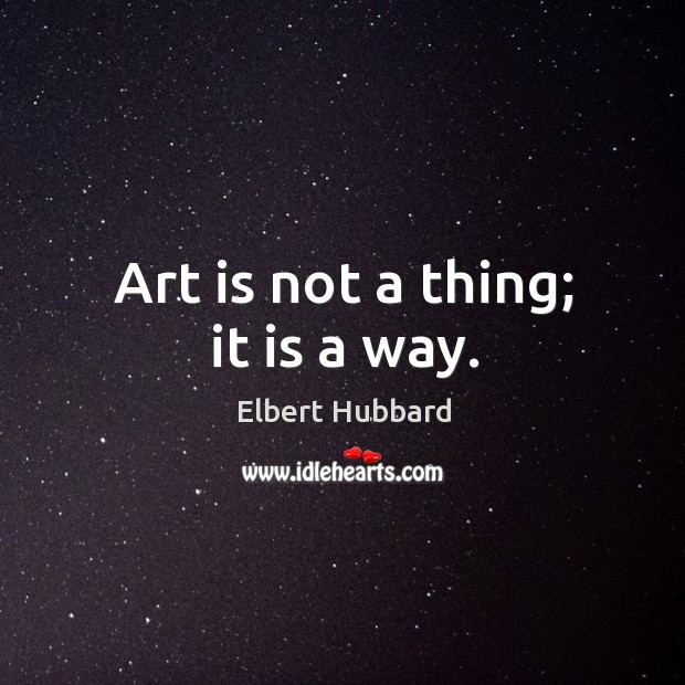 Art is not a thing; it is a way. Art Quotes Image