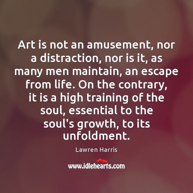 Art is not an amusement, nor a distraction, nor is it, as Image