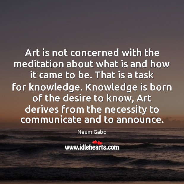 Art is not concerned with the meditation about what is and how Naum Gabo Picture Quote