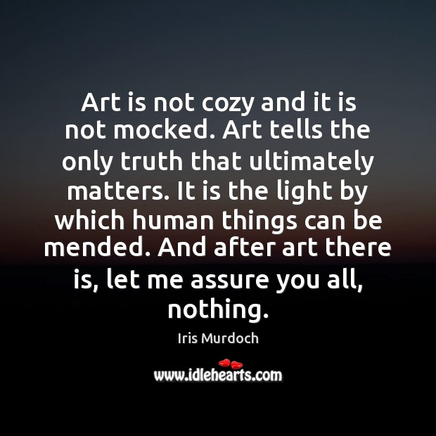 Art is not cozy and it is not mocked. Art tells the Art Quotes Image