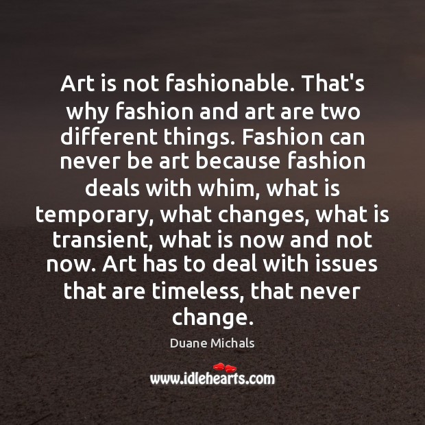 Art is not fashionable. That’s why fashion and art are two different Duane Michals Picture Quote