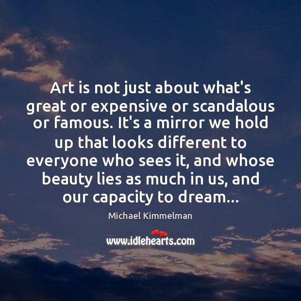 Art is not just about what’s great or expensive or scandalous or Dream Quotes Image