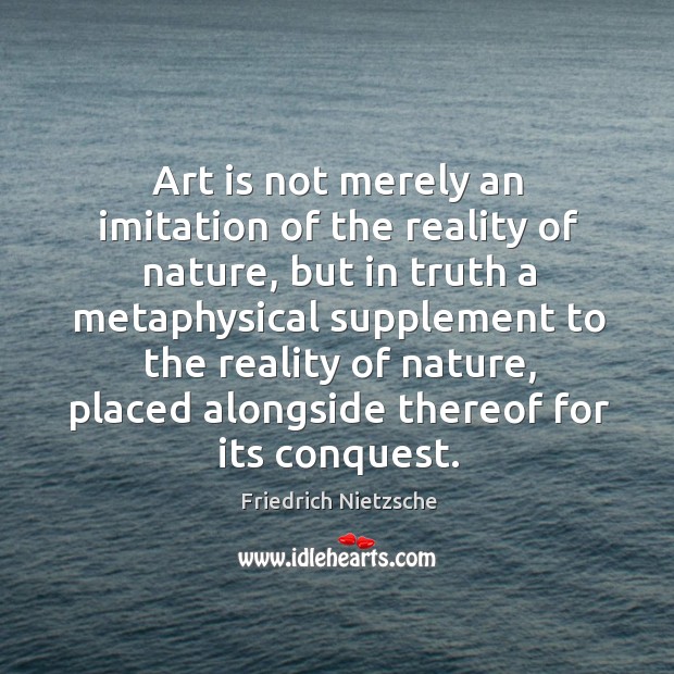 Art is not merely an imitation of the reality of nature Image