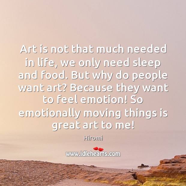 Art is not that much needed in life, we only need sleep Hiromi Picture Quote