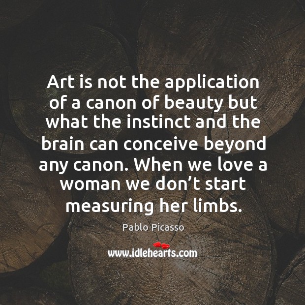 Art is not the application of a canon of beauty but what the instinct and the brain can Image