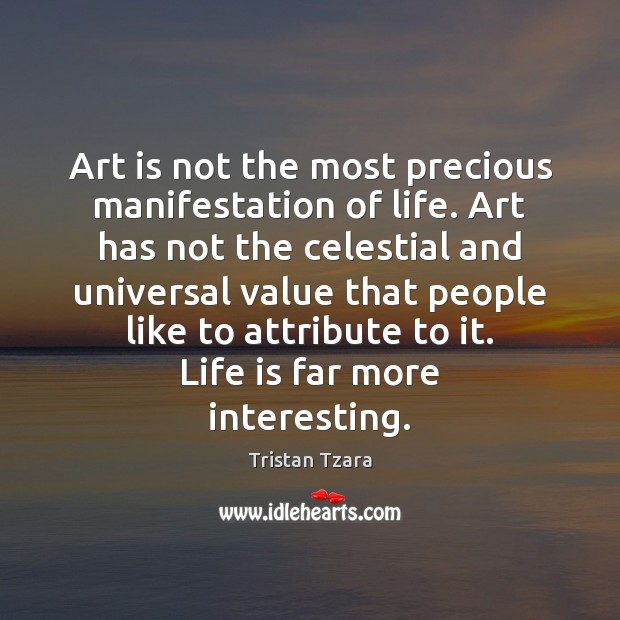 Art is not the most precious manifestation of life. Art has not Art Quotes Image