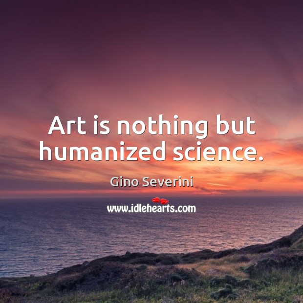 Art is nothing but humanized science. Image
