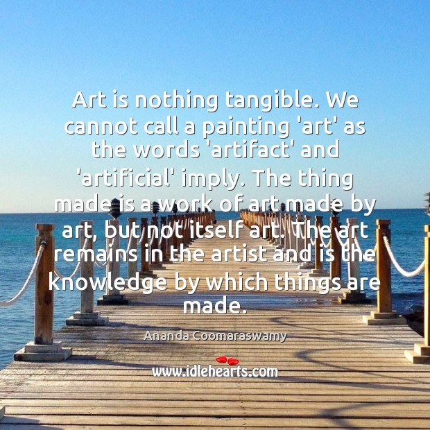Art is nothing tangible. We cannot call a painting ‘art’ as the Ananda Coomaraswamy Picture Quote