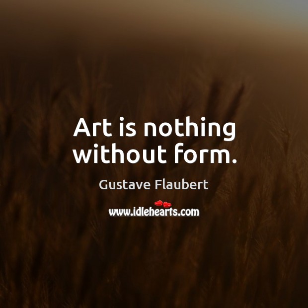 Art is nothing without form. Image