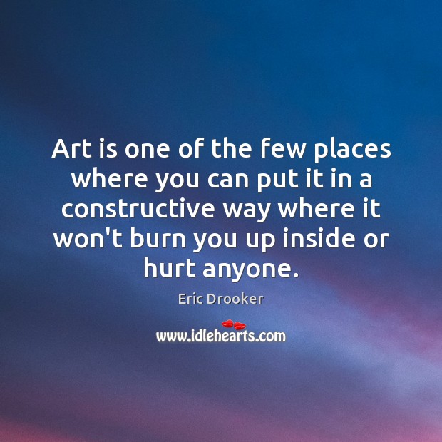 Art is one of the few places where you can put it Eric Drooker Picture Quote