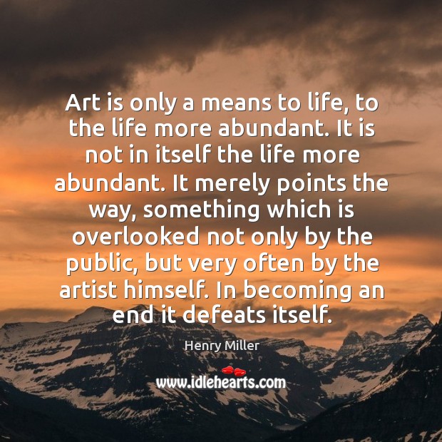 Art is only a means to life, to the life more abundant. Henry Miller Picture Quote