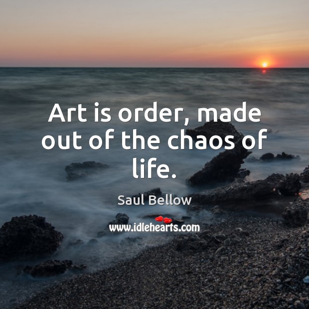 Art is order, made out of the chaos of life. Art Quotes Image
