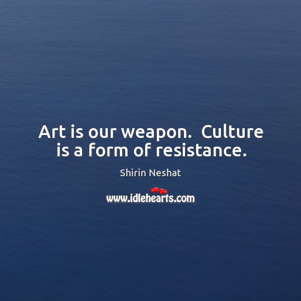 Art is our weapon.  Culture is a form of resistance. Image