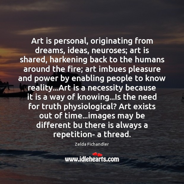 Art is personal, originating from dreams, ideas, neuroses; art is shared, harkening Zelda Fichandler Picture Quote