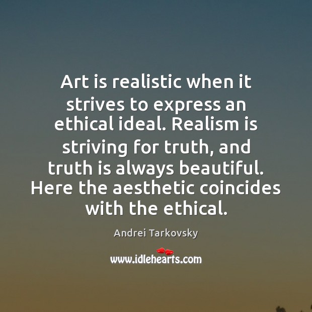 Art is realistic when it strives to express an ethical ideal. Realism Andrei Tarkovsky Picture Quote