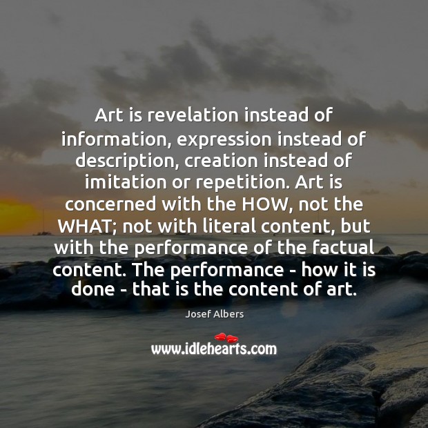 Art is revelation instead of information, expression instead of description, creation instead Image