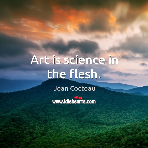 Art is science in the flesh. Art Quotes Image
