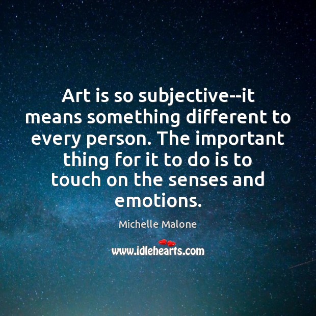 Art is so subjective–it means something different to every person. The important Michelle Malone Picture Quote