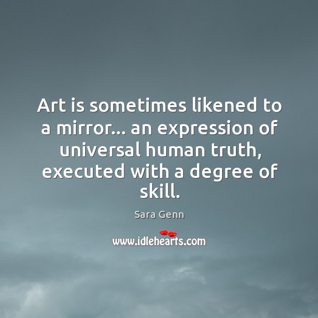 Art is sometimes likened to a mirror… an expression of universal human Sara Genn Picture Quote