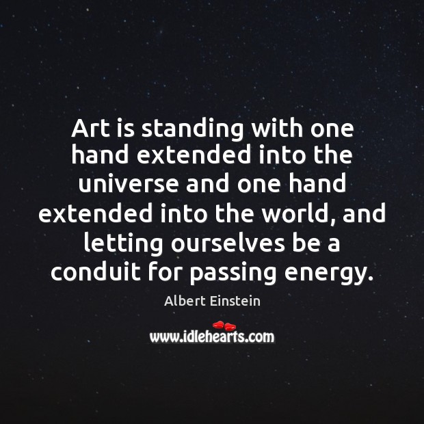 Art is standing with one hand extended into the universe and one Albert Einstein Picture Quote