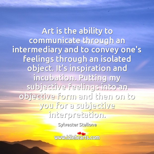 Art is the ability to communicate through an intermediary and to convey Art Quotes Image