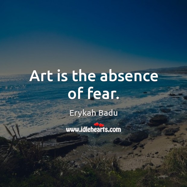 Art is the absence of fear. Art Quotes Image