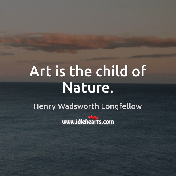 Art is the child of Nature. Art Quotes Image