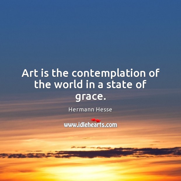 Art is the contemplation of the world in a state of grace. Hermann Hesse Picture Quote