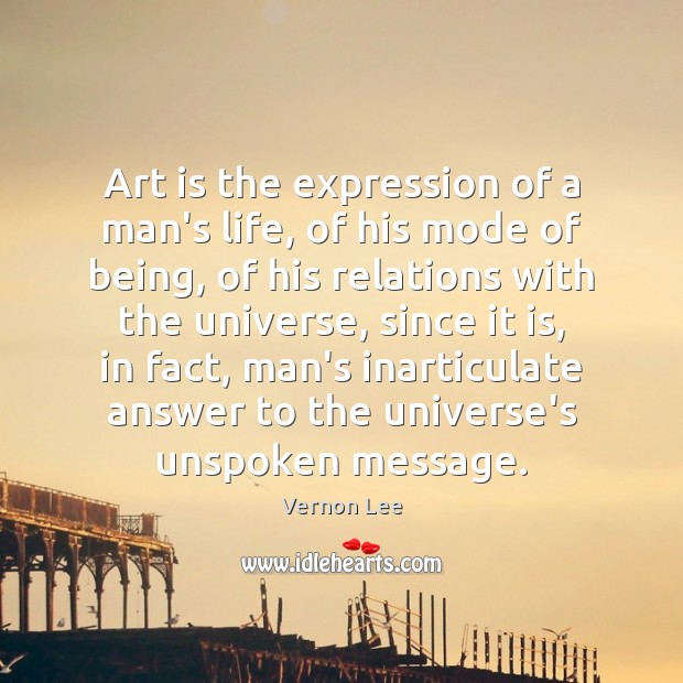 Art is the expression of a man’s life, of his mode of Vernon Lee Picture Quote